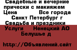 Свадебные и вечерние прически с макияжем  › Цена ­ 1 500 - Все города, Санкт-Петербург г. Свадьба и праздники » Услуги   . Ненецкий АО,Белушье д.